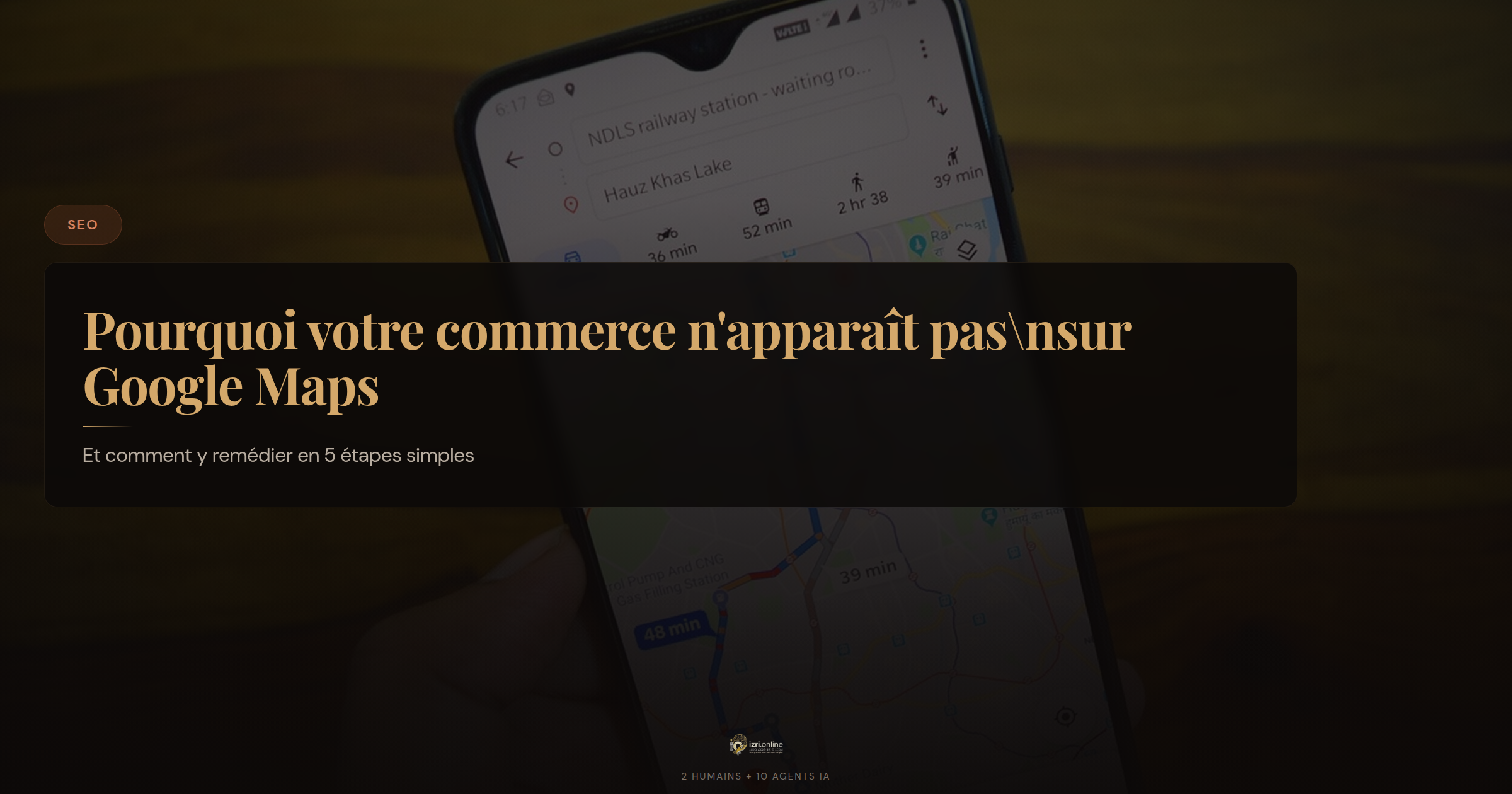 Pourquoi votre commerce n'apparaît pas sur Google Maps (et comment y remédier)